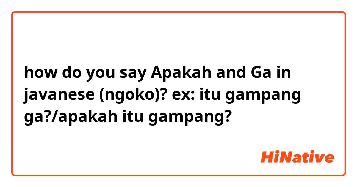 how do you say Apakah and Ga in javanese (ngoko)?

ex: itu gampang ga?/apakah itu gampang?