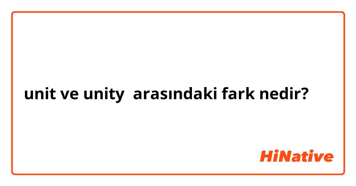 unit ve unity arasındaki fark nedir?