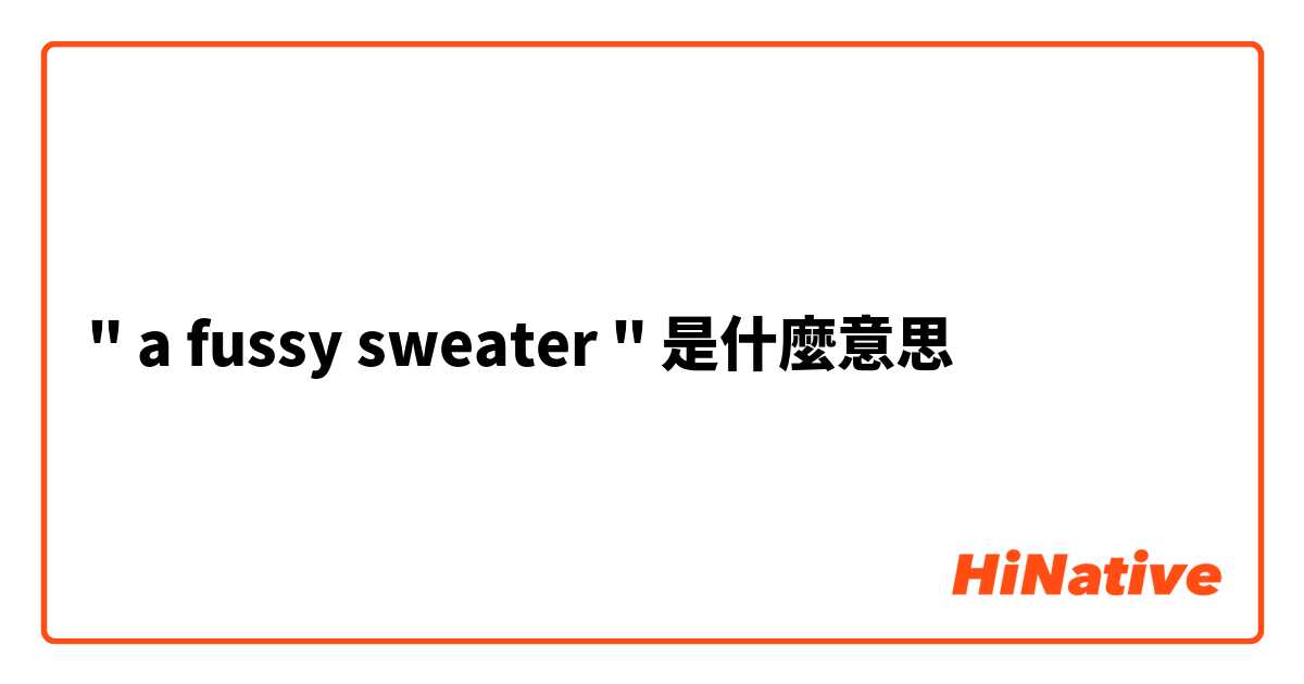" a fussy sweater "是什麼意思