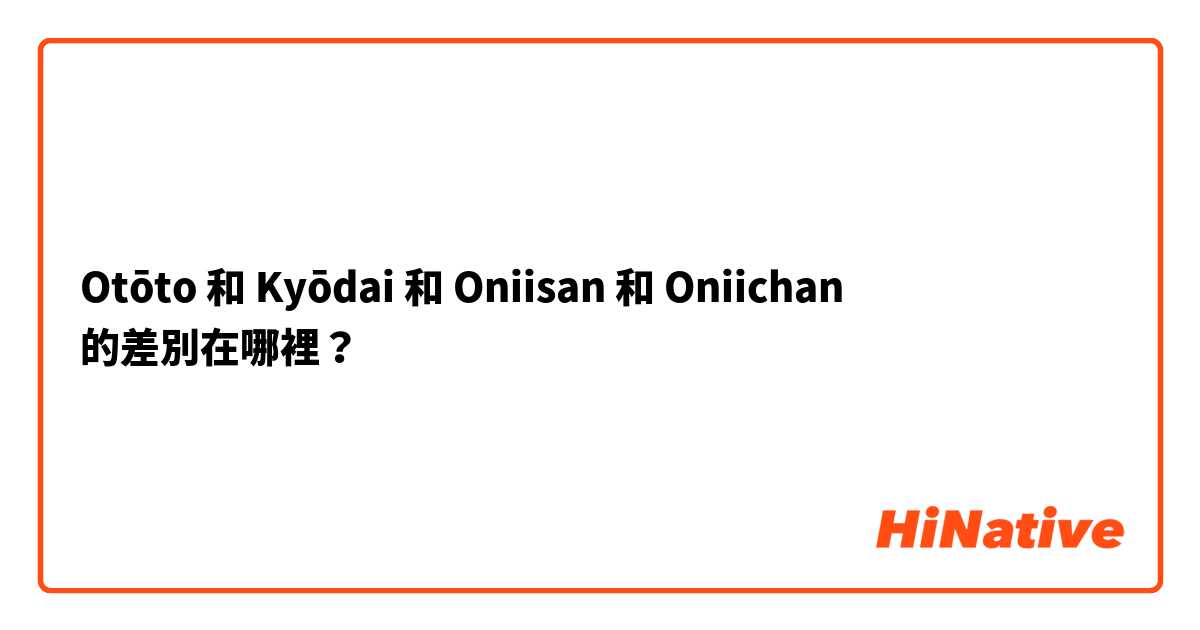 Otōto 和 Kyōdai 和 Oniisan  和 Oniichan  的差別在哪裡？