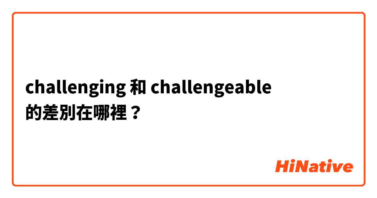 challenging  和 challengeable  的差別在哪裡？