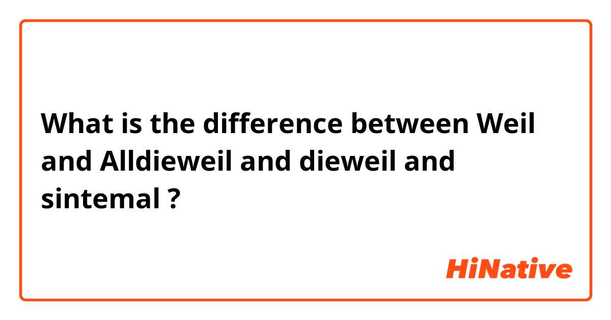 What is the difference between Weil  and Alldieweil and dieweil and sintemal ?