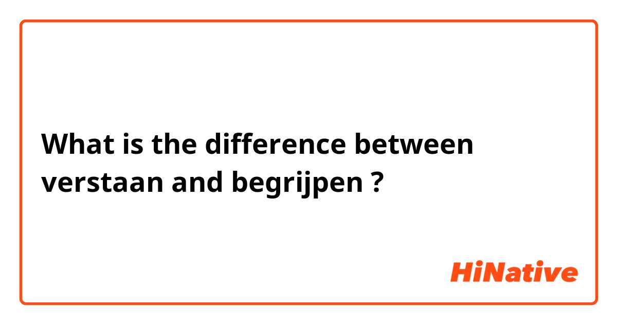 What is the difference between verstaan and begrijpen ?