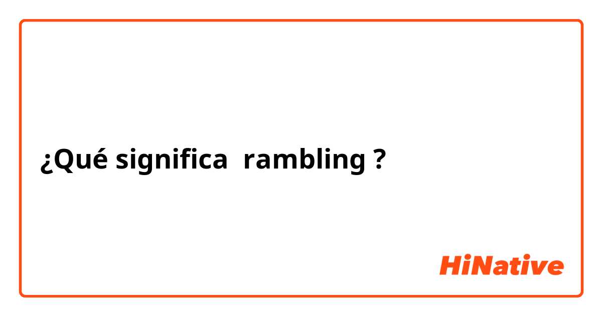 ¿Qué significa rambling ?