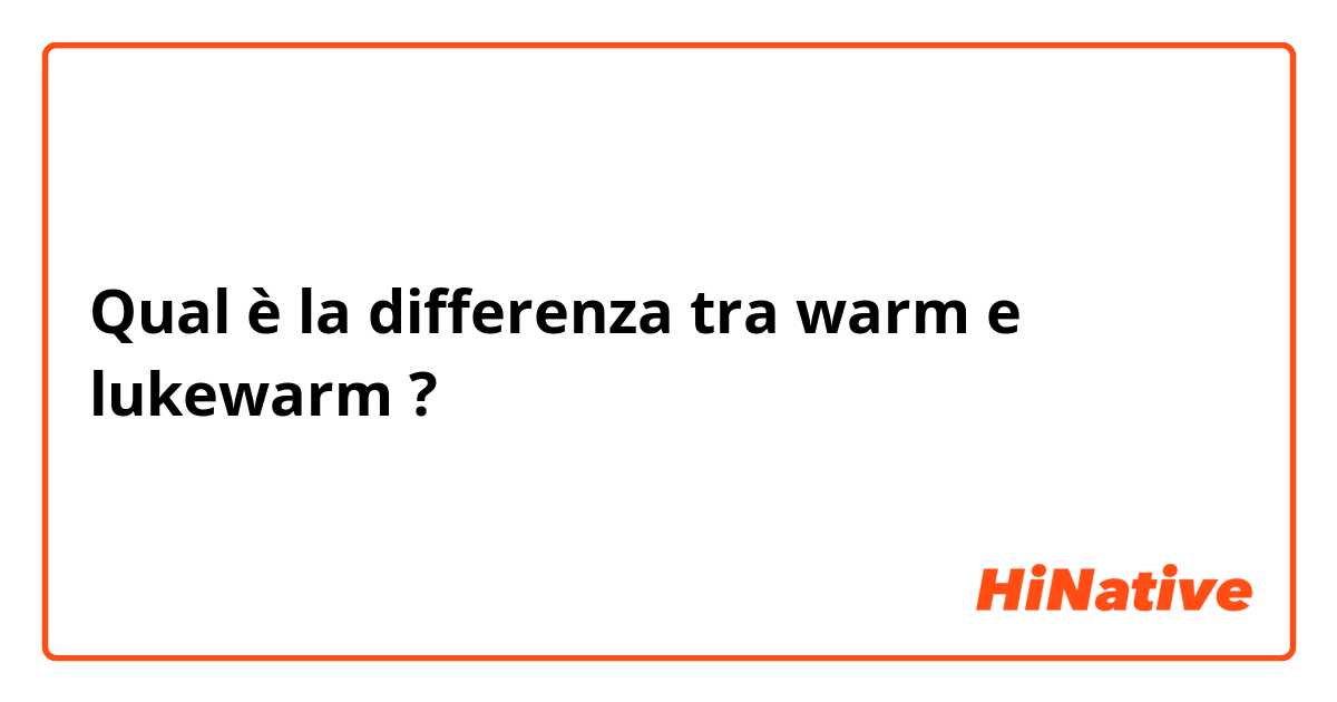 Qual è la differenza tra  warm e lukewarm  ?
