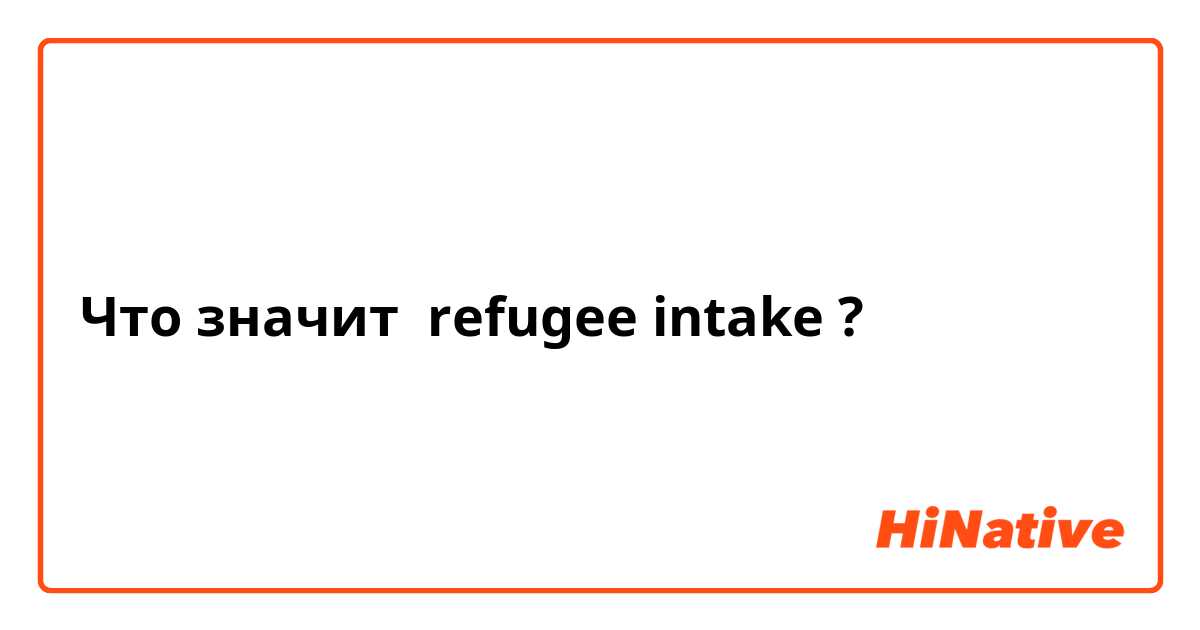 Что значит refugee intake?