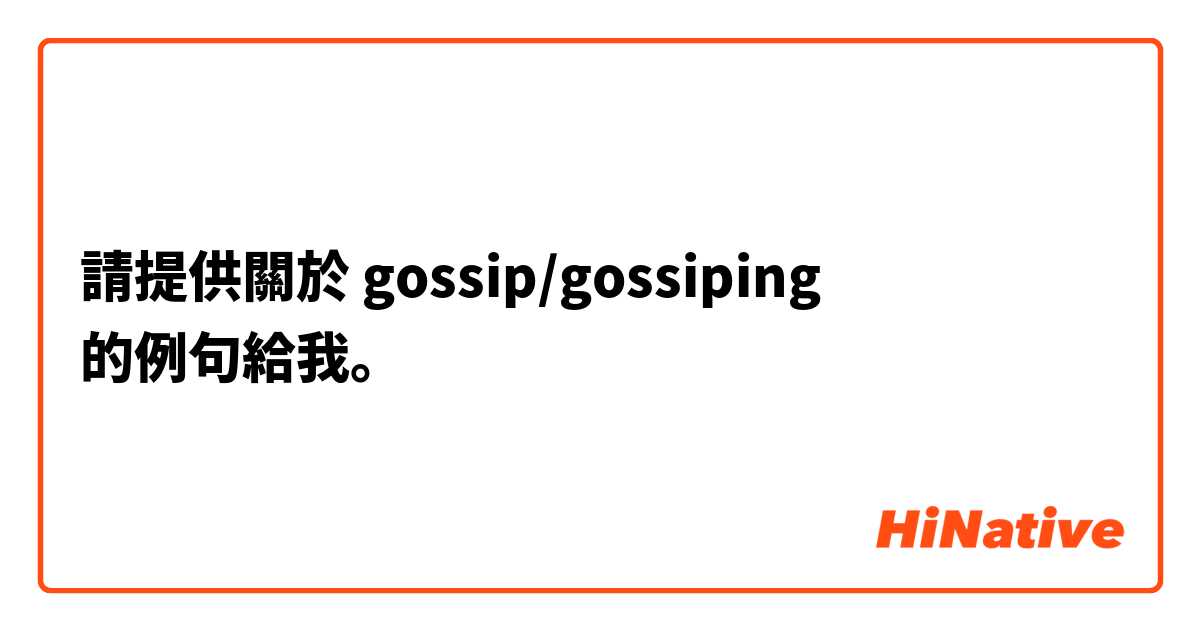 請提供關於 gossip/gossiping 的例句給我。