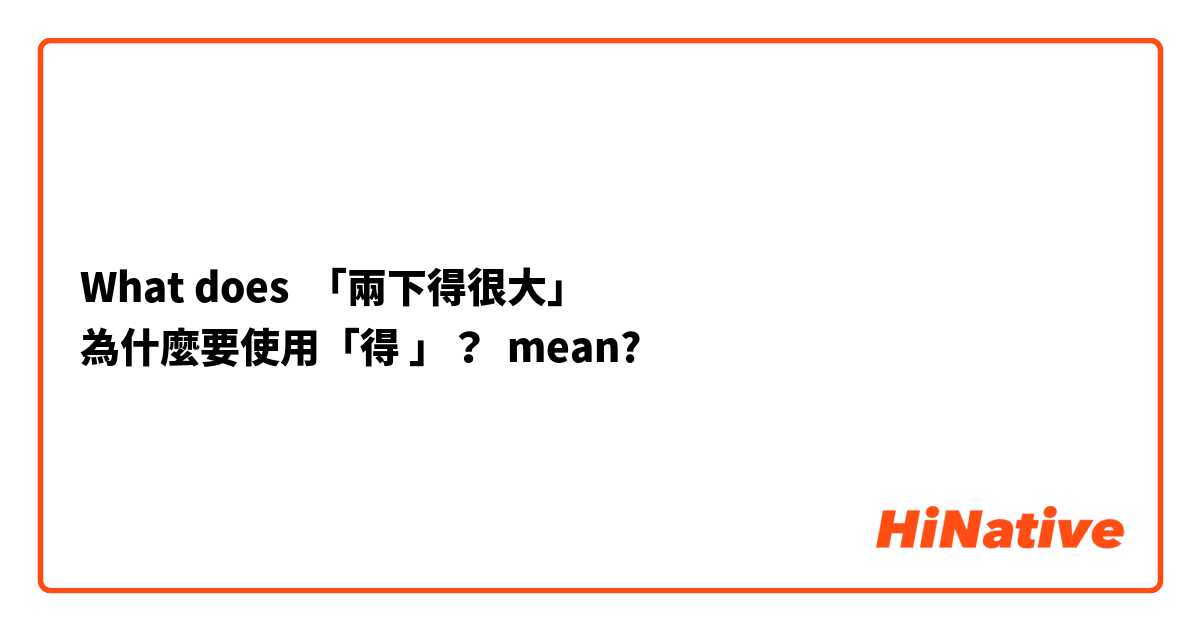 What does 「兩下得很大」
為什麼要使用「得 」？ mean?