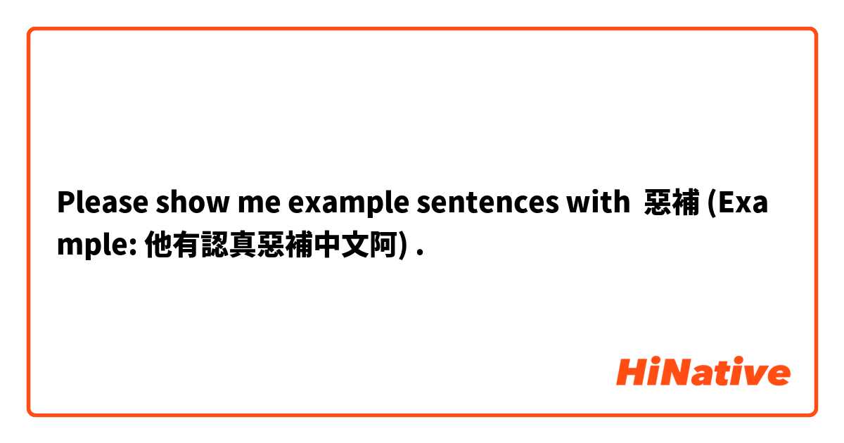 Please show me example sentences with 惡補 (Example: 他有認真惡補中文阿).