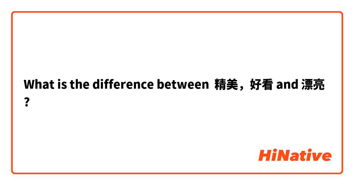 What is the difference between 精美，好看 and 漂亮 ?