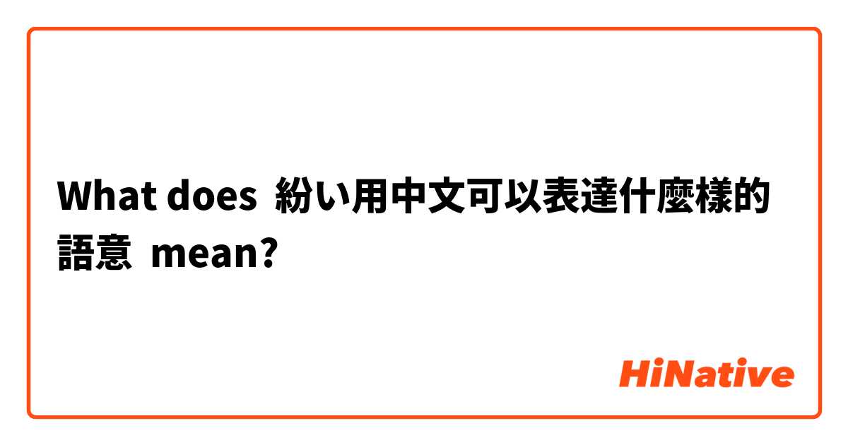 What does 紛い用中文可以表達什麼樣的語意 mean?