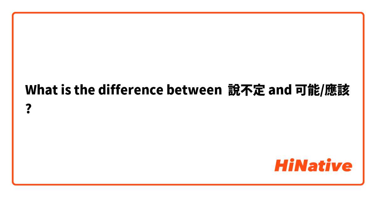 What is the difference between 說不定 and 可能/應該 ?