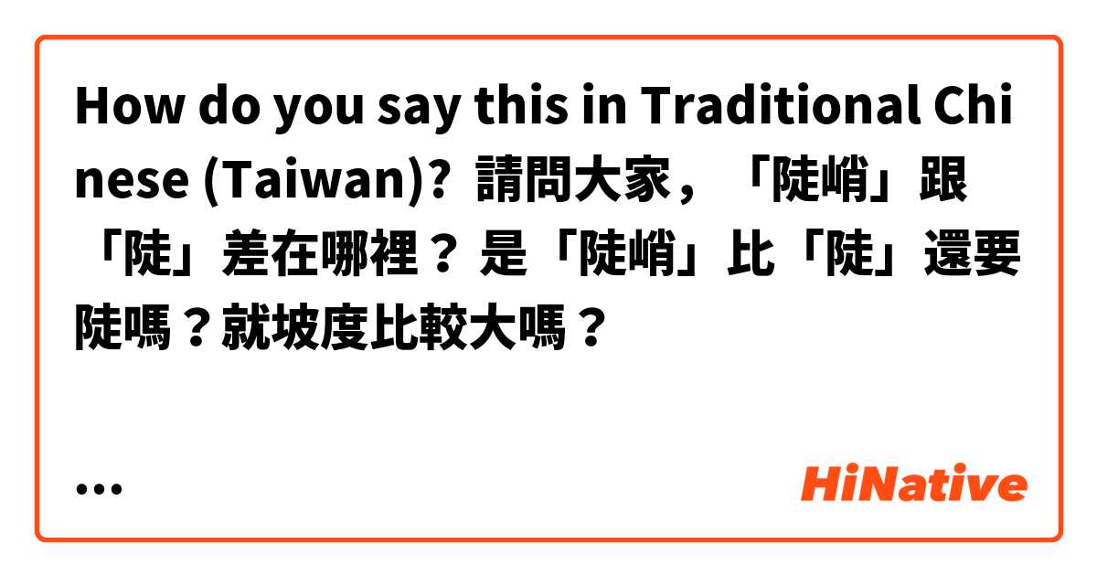 How do you say this in Traditional Chinese (Taiwan)? 請問大家，「陡峭」跟 「陡」差在哪裡？ 是「陡峭」比「陡」還要陡嗎？就坡度比較大嗎？

謝謝！