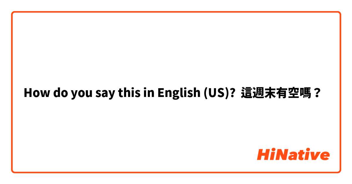How do you say this in English (US)? 這週末有空嗎？