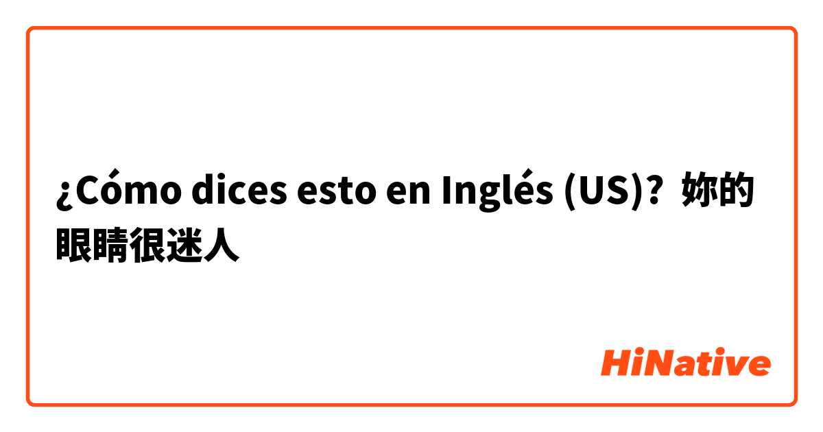 ¿Cómo dices esto en Inglés (US)? 妳的眼睛很迷人