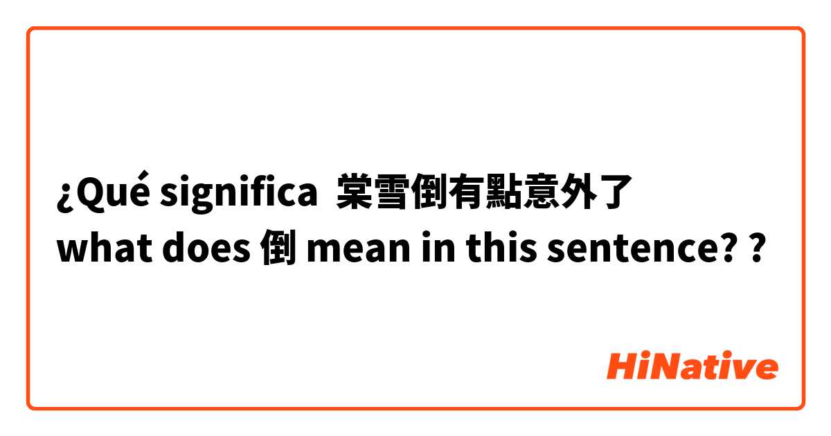 ¿Qué significa 棠雪倒有點意外了
what does 倒 mean in this sentence??