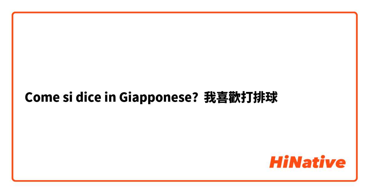Come si dice in Giapponese? 我喜歡打排球