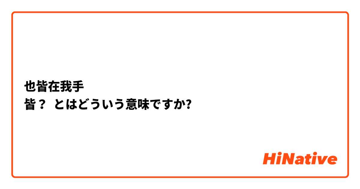 也皆在我手 
皆？ とはどういう意味ですか?