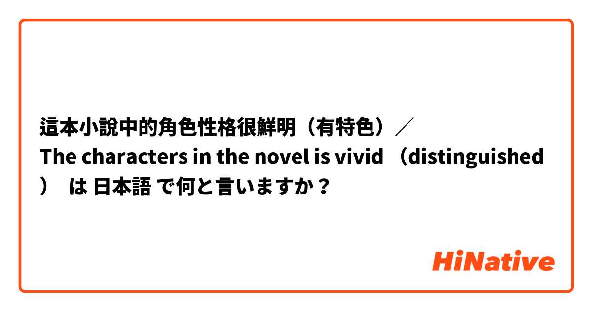 這本小說中的角色性格很鮮明（有特色）／
The characters in the novel is vivid （distinguished ） は 日本語 で何と言いますか？