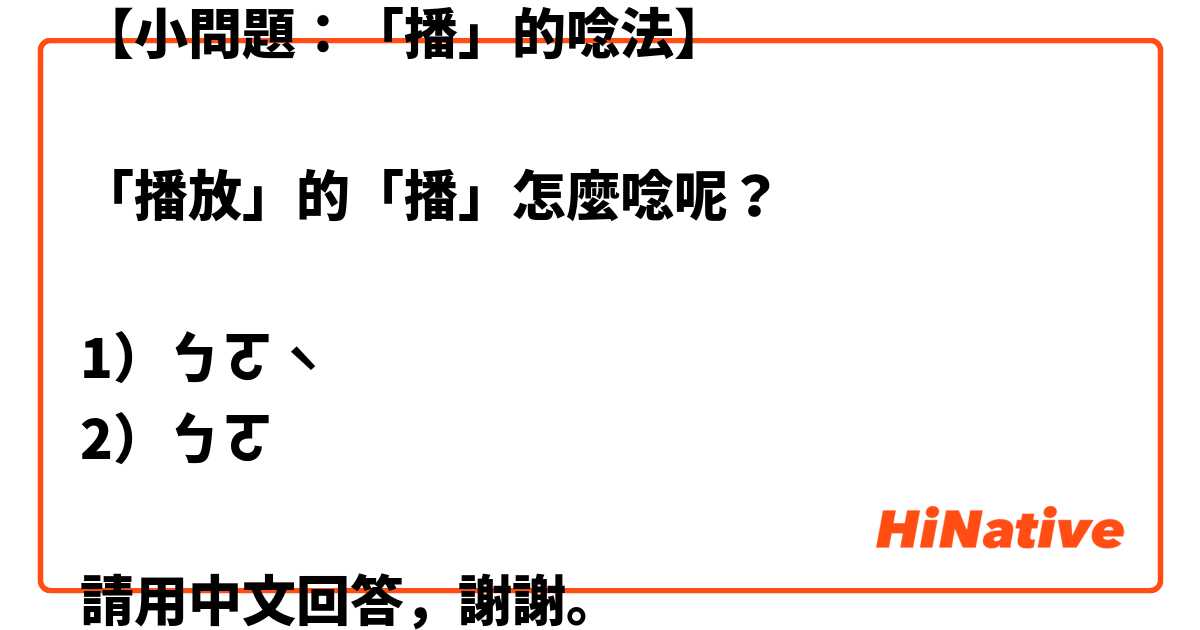 【小問題：「播」的唸法】

「播放」的「播」怎麼唸呢？

1）ㄅㄛˋ
2）ㄅㄛ

請用中文回答，謝謝。