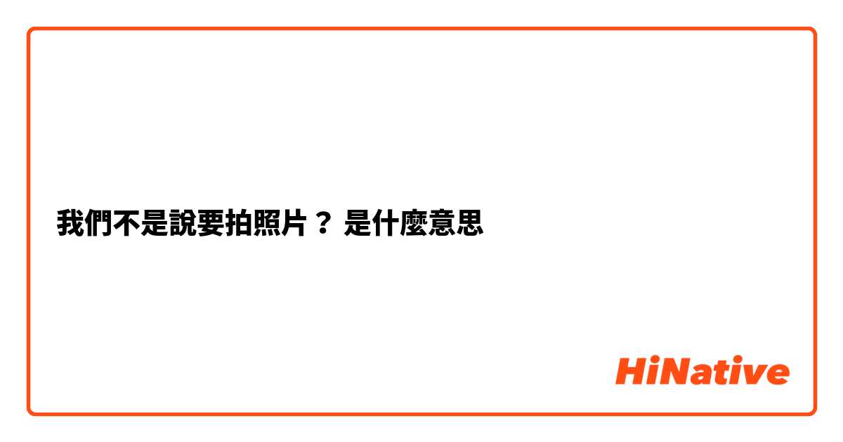 我們不是說要拍照片？是什麼意思