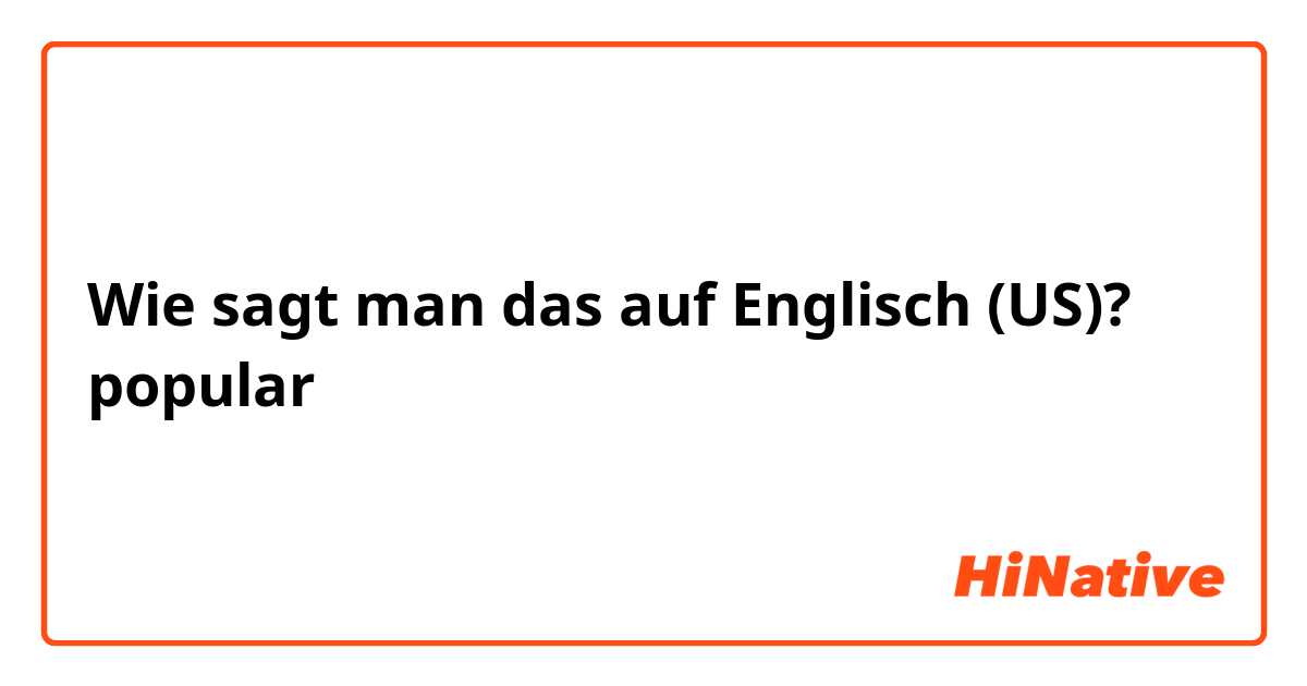 Wie sagt man das auf Englisch (US)? popular 