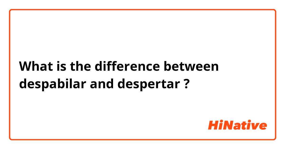 What is the difference between despabilar and despertar ?