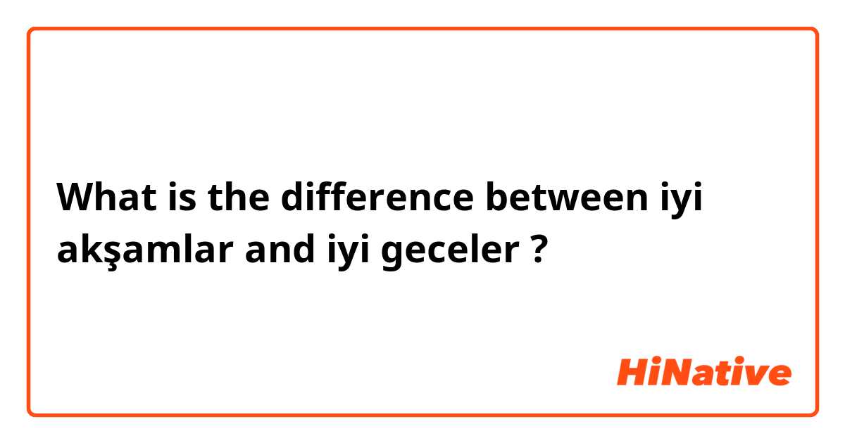 What is the difference between iyi akşamlar  and iyi geceler  ?