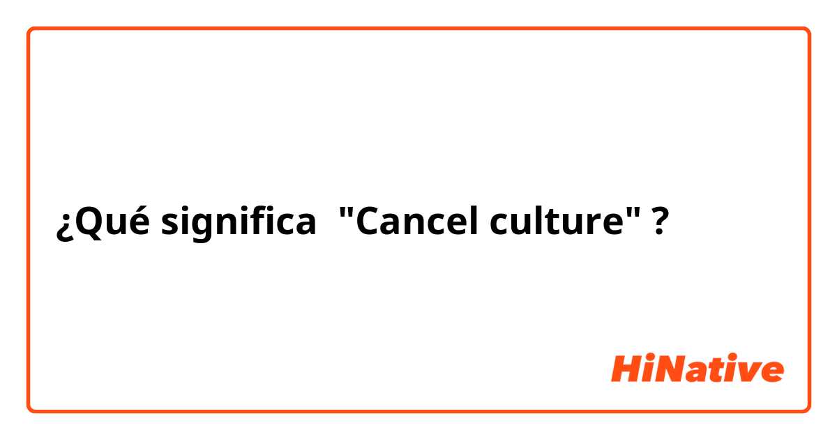¿Qué significa "Cancel culture"?