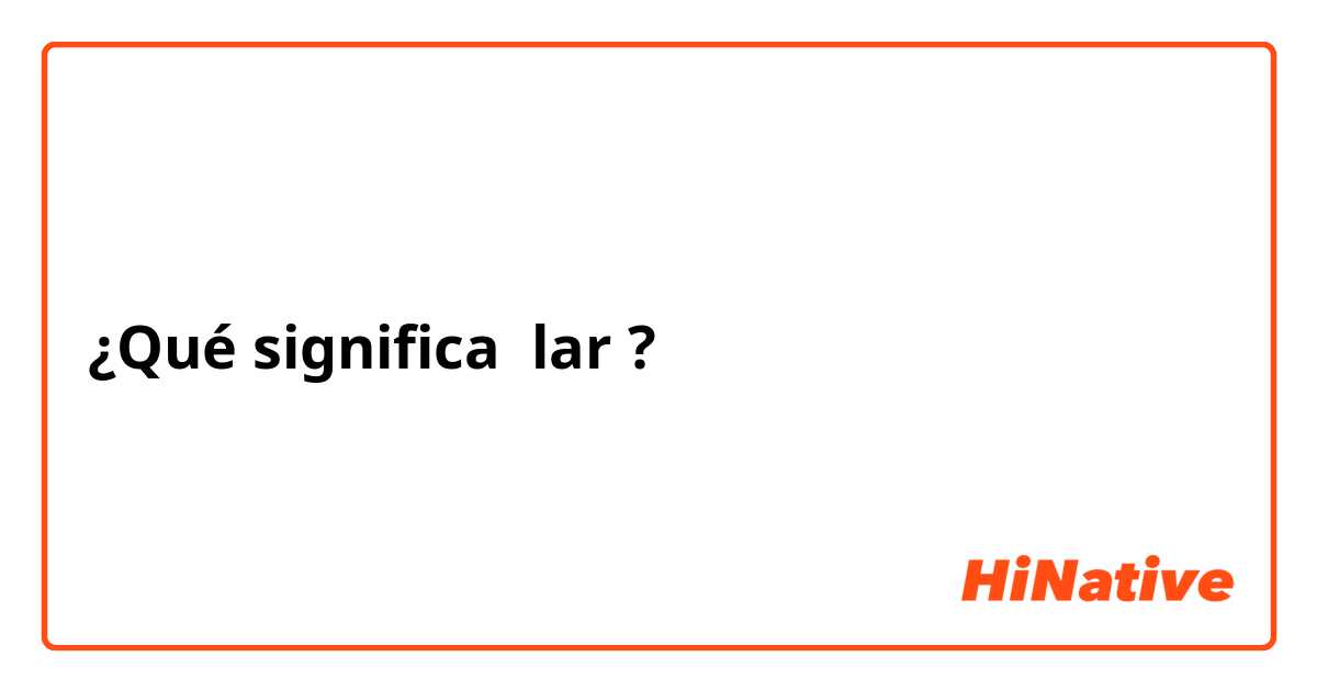 ¿Qué significa lar?