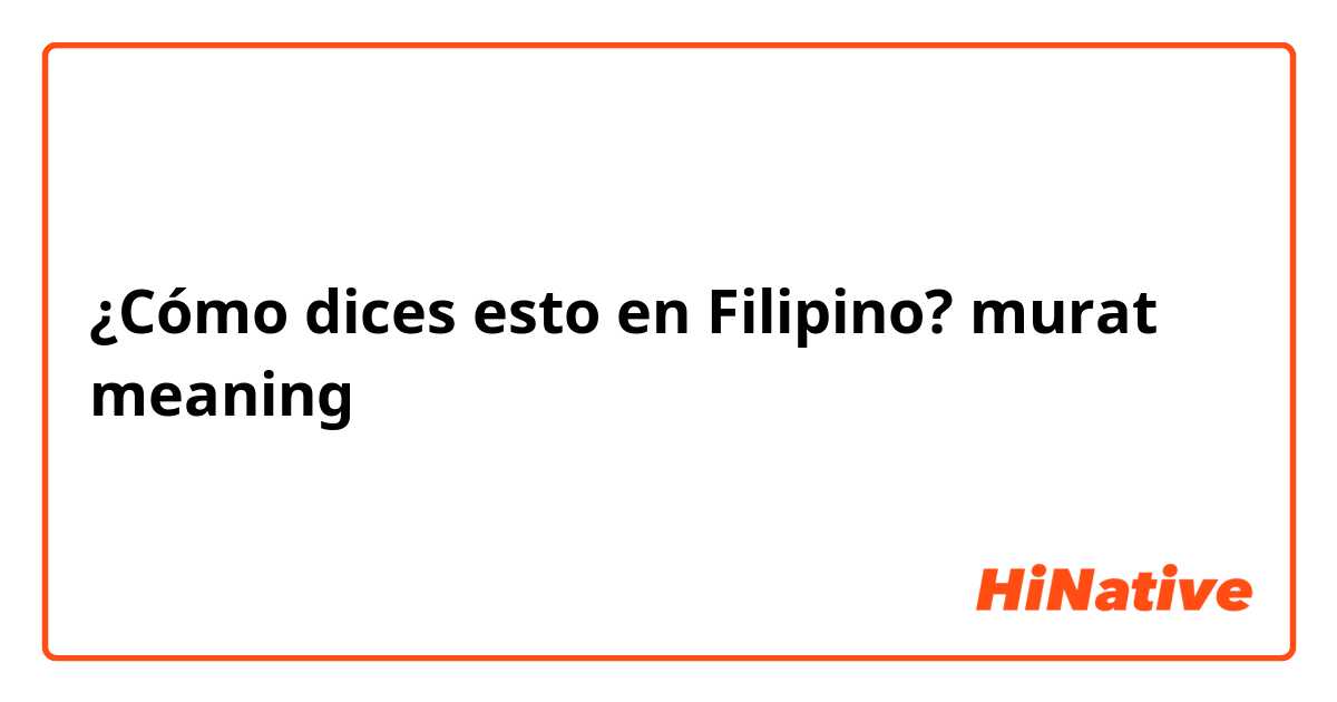 ¿Cómo dices esto en Filipino? murat meaning