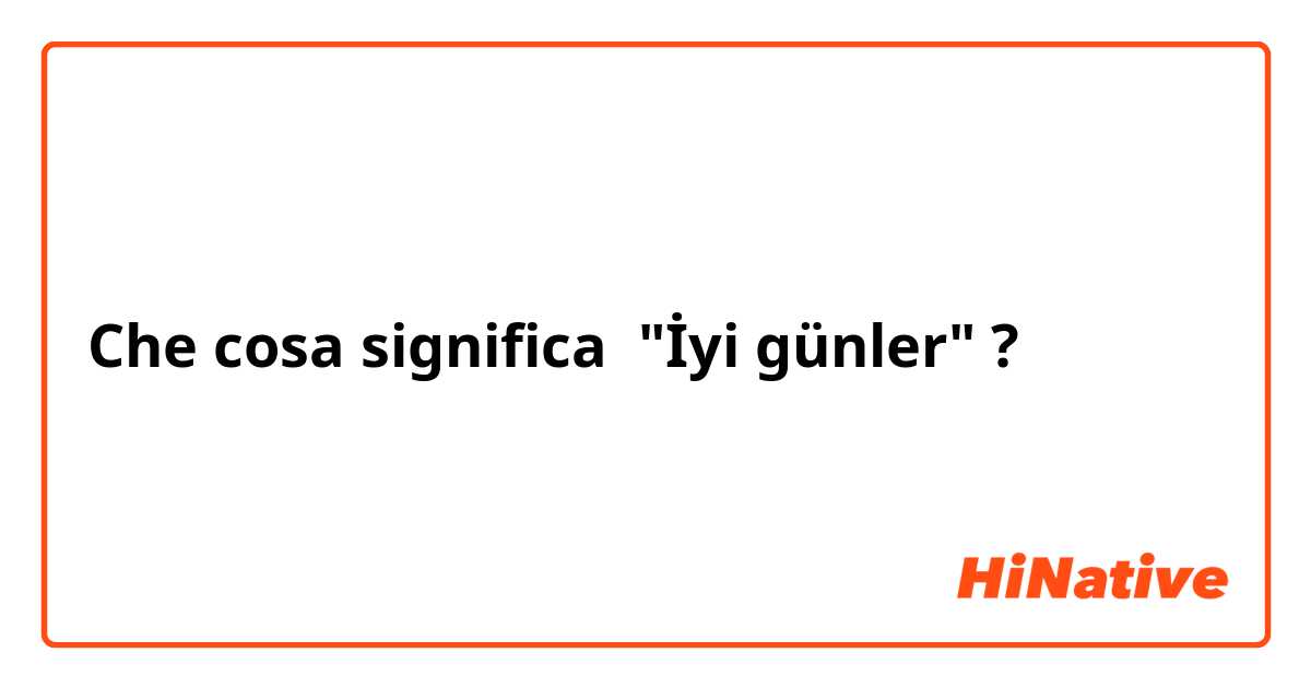 Che cosa significa "İyi günler"?