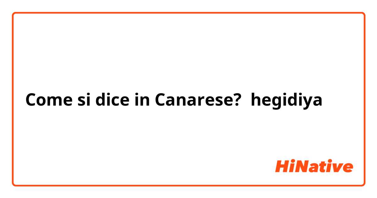 Come si dice in Canarese? hegidiya
