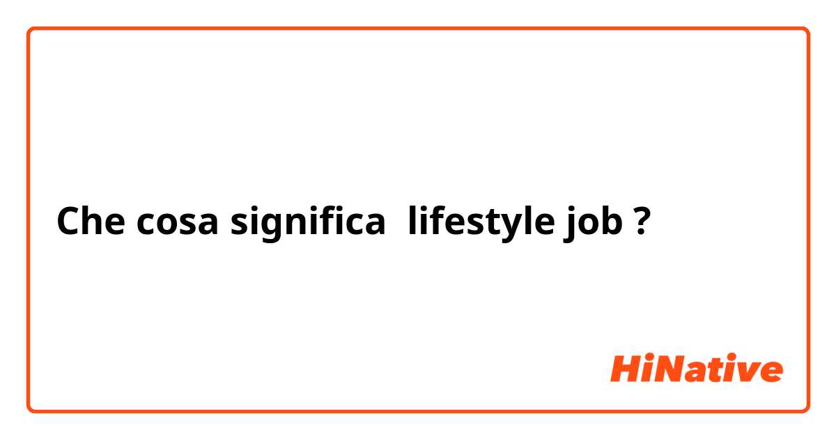 Che cosa significa lifestyle job?