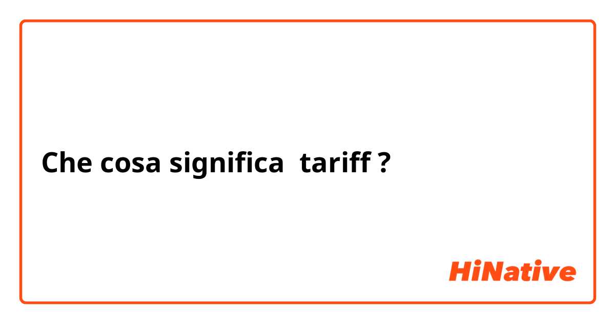 Che cosa significa tariff ?