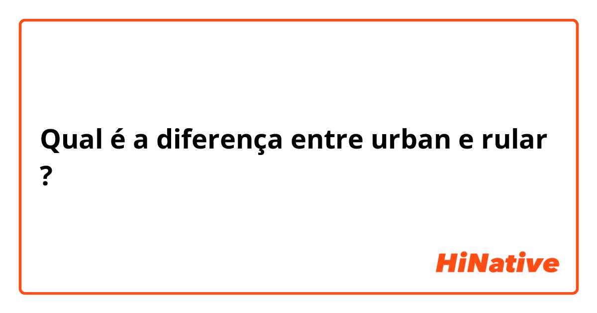 Qual é a diferença entre urban  e rular ?