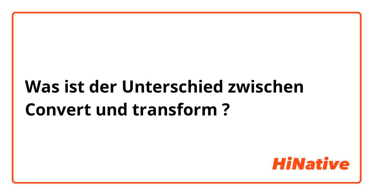 Was ist der Unterschied zwischen Convert  und  transform ?