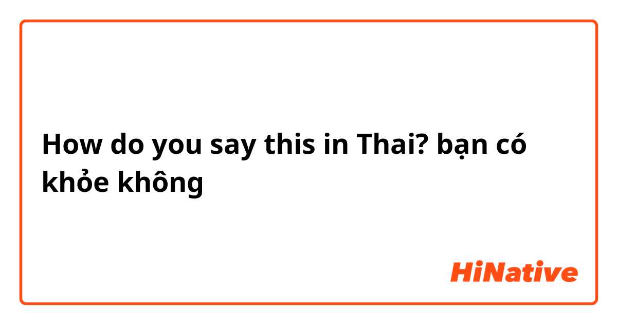 How do you say this in Thai? bạn có khỏe không