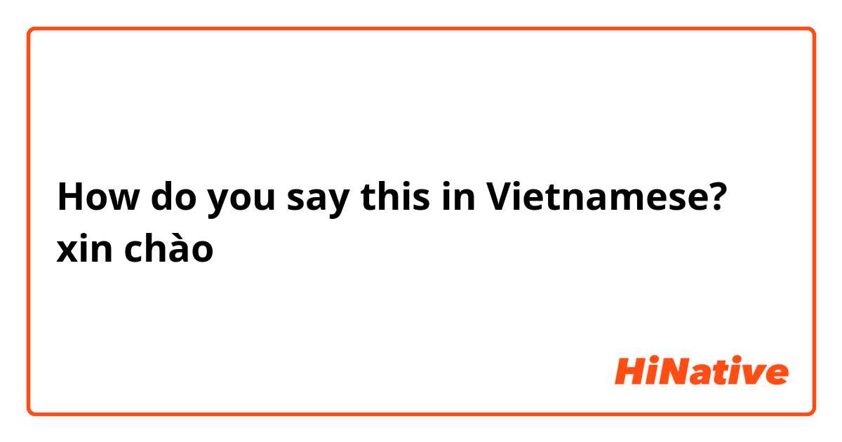 How do you say this in Vietnamese? xin chào