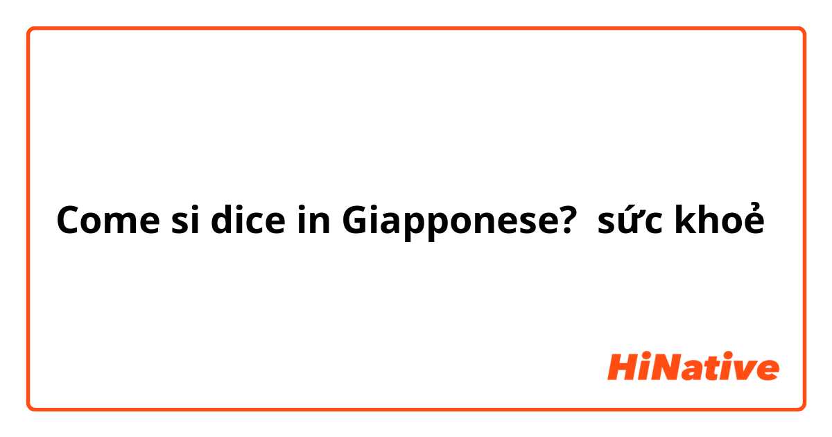 Come si dice in Giapponese? sức khoẻ
