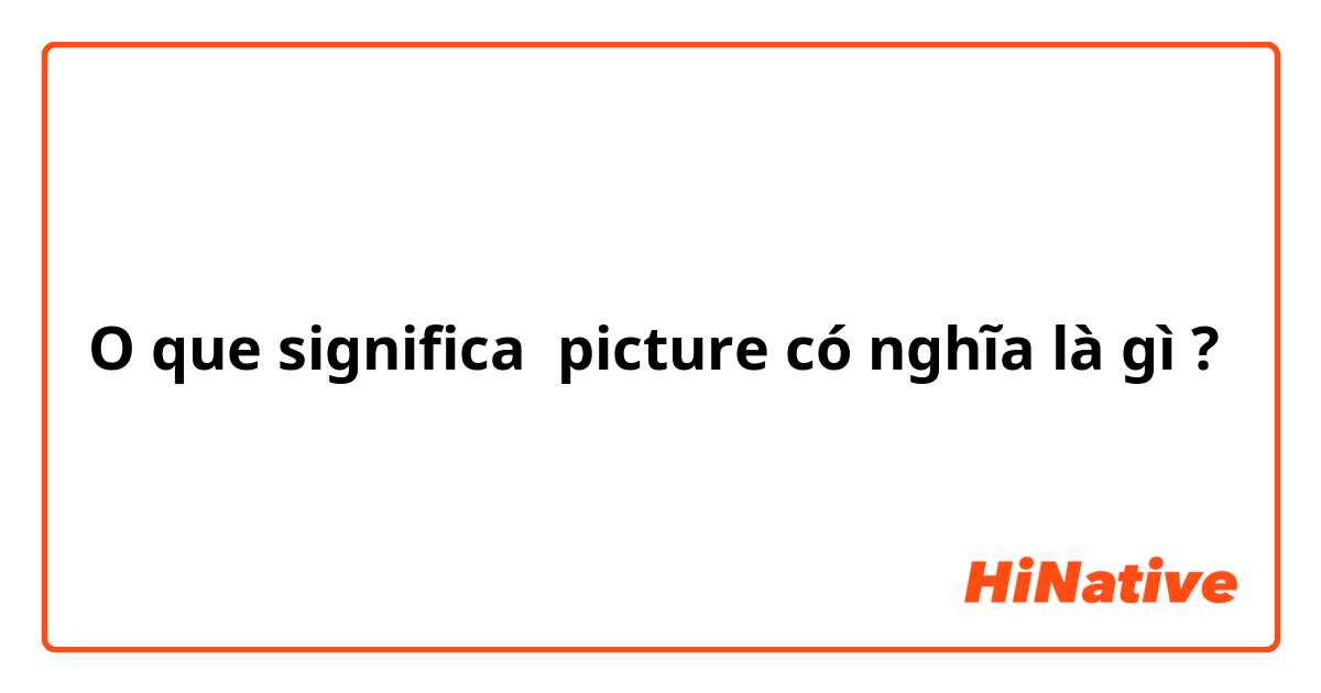 O que significa picture có nghĩa là gì ?