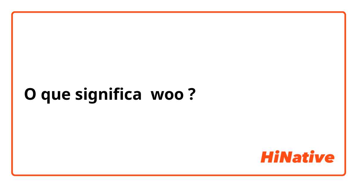 O que significa woo?