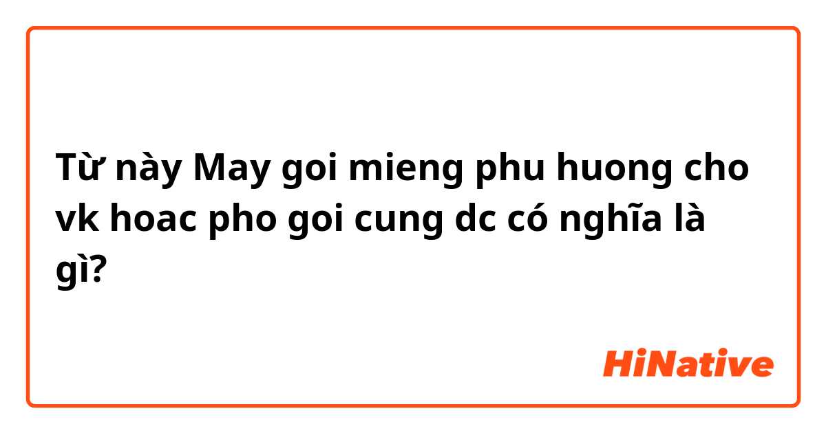 Từ này May goi mieng phu huong cho vk hoac pho goi cung dc có nghĩa là gì?
