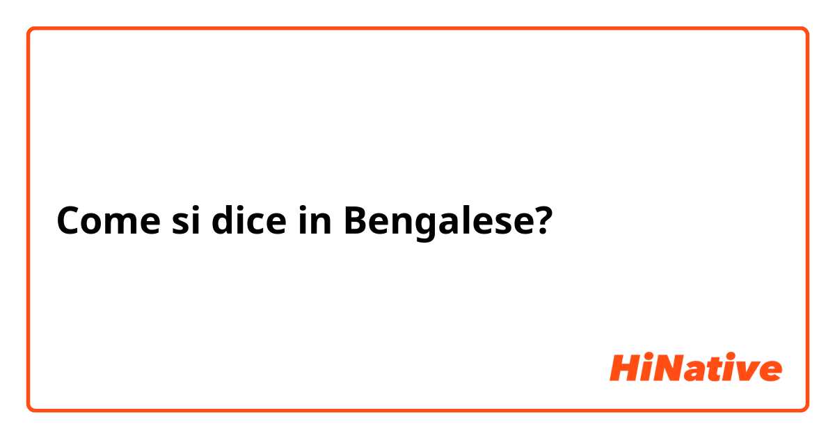 Come si dice in Bengalese? আমি যাব না