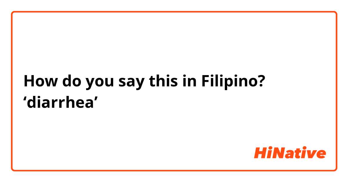How do you say this in Filipino? ‘diarrhea’