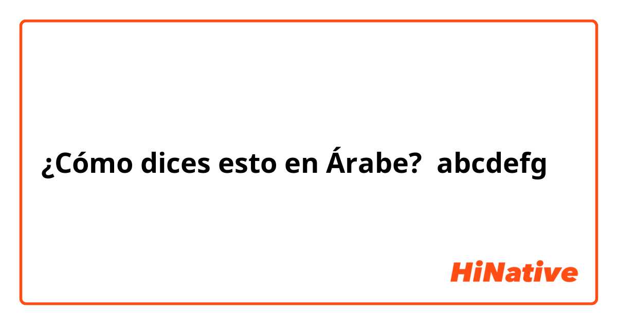 ¿Cómo dices esto en Árabe? abcdefg