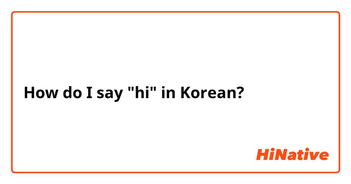 How do I say "hi" in Korean?
