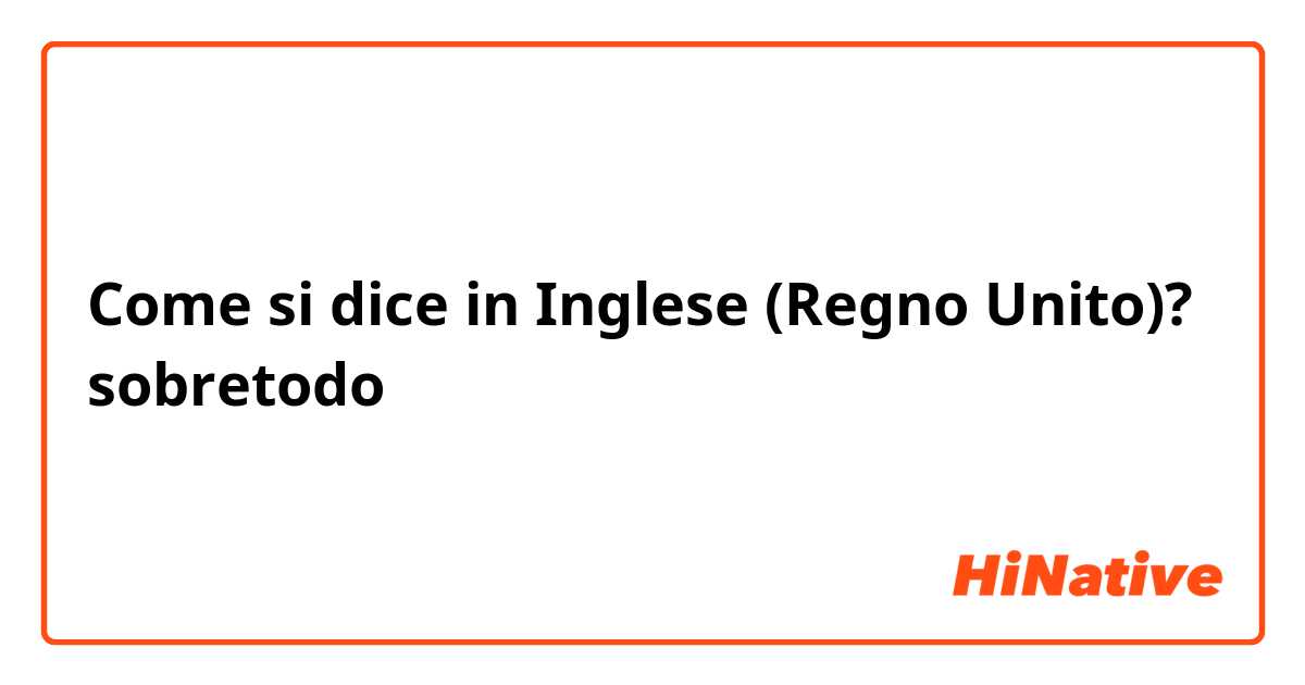 Come si dice in Inglese (Regno Unito)? sobretodo