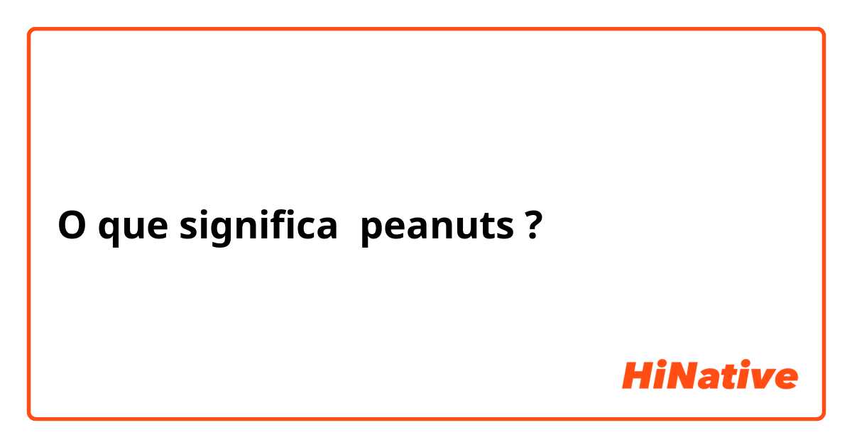 O que significa peanuts ?