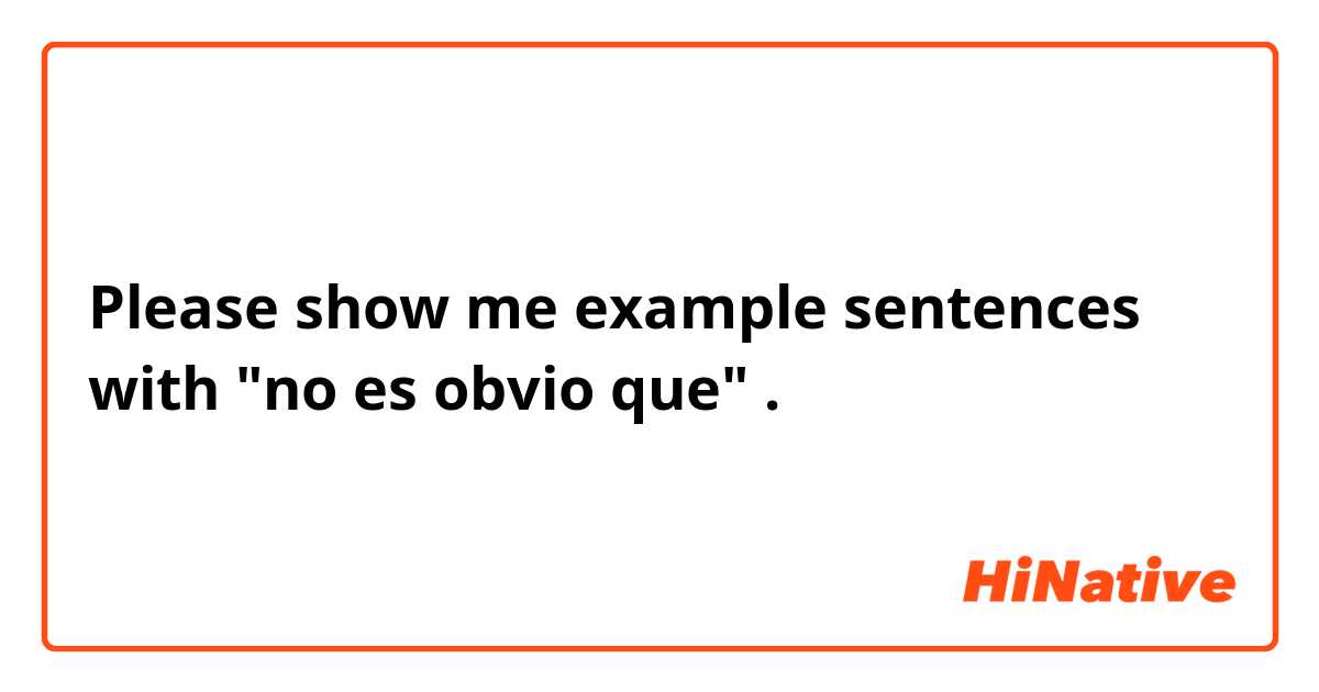 Please show me example sentences with "no es obvio que".